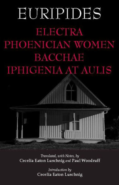 Electra, Phoenician Women, Bacchae, and Iphigenia at Aulis