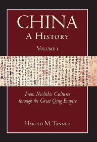 Title: China: A History (Volume 1): From Neolithic Cultures through the Great Qing Empire,(10,000 BCE - 1799 CE), Author: Harold M. Tanner