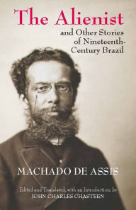 Title: The Alienist and Other Stories of Nineteenth-Century Brazil, Author: Joaquim Maria Machado de Assis