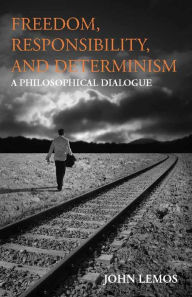 Title: Freedom, Responsibility, and Determinism: A Philosophical Dialogue, Author: John Lemos