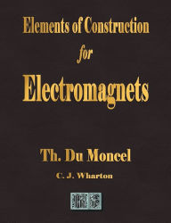 Title: Elements of Construction for Electromagnets, Author: Theodore Du Moncel