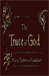 Title: The Truce of God, Author: Mary Roberts Rinehart