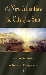 Title: The New Atlantis and The City of the Sun: Two Classic Utopias, Author: Francis Bacon