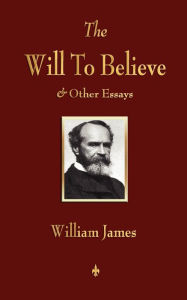 Title: The Will to Believe and Other Essays in Popular Philosophy and Human Immortality, Author: William James