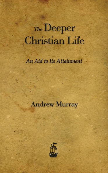 The Deeper Christian Life: An Aid to Its Attainment