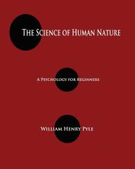 Title: The Science of Human Nature: A Psychology for Beginners, Author: William Henry Pyle