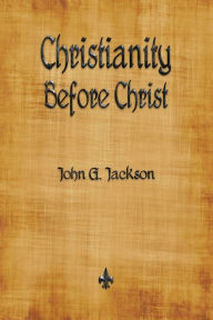 Title: Christianity Before Christ, Author: John G Jackson