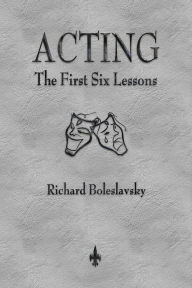 Title: Acting: The First Six Lessons, Author: Richard Boleslavsky