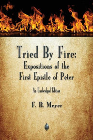 Title: Tried By Fire: Expositions of the First Epistle of Peter, Author: F B Meyer