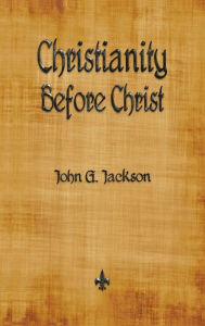 Title: Christianity Before Christ, Author: John G. Jackson