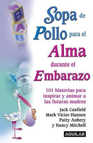 Title: Sopa de pollo para el alma durante el embarazo, Author: Jack Canfield