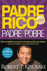 Title: Padre rico, padre pobre: Qué les enseñan los ricos a sus hijos acerca del dinero ¡que los pobres y la clase media no! / Rich Dad Poor Dad, Author: Robert T. Kiyosaki