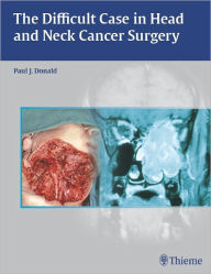 Title: Difficult Case in Head and Neck Cancer Surgery, Author: Paul J. Donald