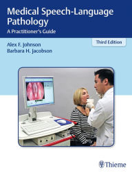 Title: Medical Speech-Language Pathology: A Practitioner's Guide / Edition 3, Author: Alex F. Johnson