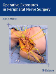 Title: Operative Exposures in Peripheral Nerve Surgery, Author: Allen H. Maniker