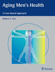 Title: Aging Men's Health: A Case-Based Approach, Author: Robert S. Tan