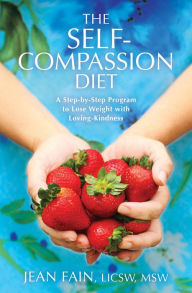 Title: The Self-Compassion Diet: A Step-by-Step Program to Lose Weight with Loving-Kindness, Author: Jean Fain