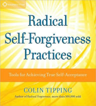 Title: Radical Self-Forgiveness Practices: Tools for Achieving True Self-Acceptance, Author: Colin Tipping