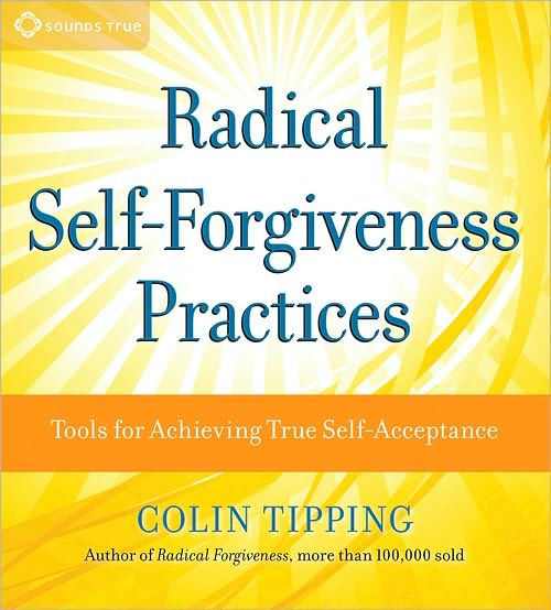 Radical Self-Forgiveness Practices: Tools for Achieving True Self-Acceptance