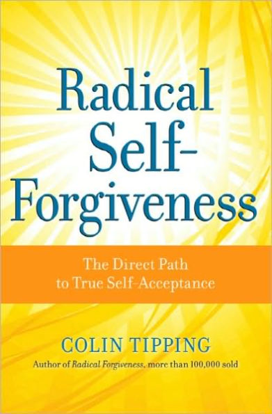 Radical Self-Forgiveness: The Direct Path to True Self-Acceptance