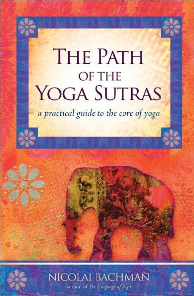 The Path of the Yoga Sutras: A Practical Guide to the Core of Yoga