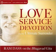 Title: Love, Service, Devotion, and the Ultimate Surrender: Ram Dass on the Bhagavad Gita, Author: Ram Dass