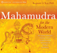 Title: Mahamudra for the Modern World: An Unprecedented Training Course in the Pinnacle Teachings of Tibetan Buddhism, Author: Reginald A. Ray