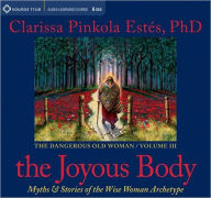 Title: The Joyous Body: Myths and Stories of the Wise Woman Archetype, Author: Clarissa Pinkola Estés Ph.D.