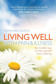 Title: Living Well with Pain and Illness: The Mindful Way to Free Yourself from Suffering, Author: Vidyamala Burch