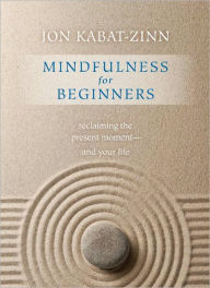 Title: Mindfulness for Beginners: Reclaiming the Present Moment?and Your Life, Author: Jon Kabat-Zinn