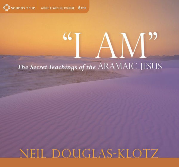 I Am: The Secret Teachings of the Aramaic Jesus