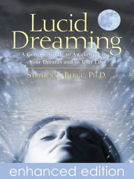 Title: Lucid Dreaming: A Concise Guide to Awakening in Your Dreams and in Your Life, Author: Stephen LaBerge PhD