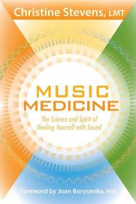 Title: Music Medicine: The Science and Spirit of Healing Yourself with Sound, Author: Christine Stevens