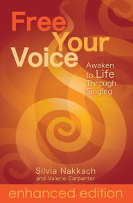 Title: Free Your Voice: Awaken to Life Through Singing, Author: Silvia Nakkach