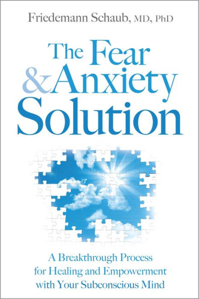 The Fear and Anxiety Solution: A Breakthrough Process for Healing Empowerment with Your Subconscious Mind
