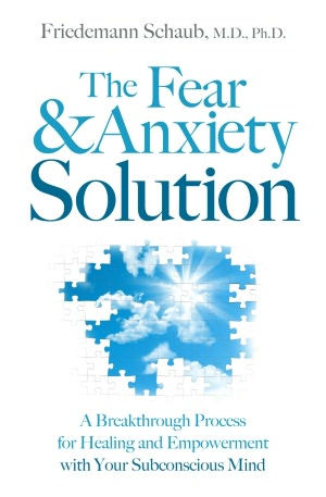 The Fear and Anxiety Solution: A Breakthrough Process for Healing Empowerment with Your Subconscious Mind