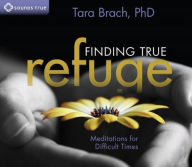Title: Finding True Refuge: Meditations for Difficult Times, Author: Tara Brach