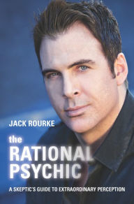 Title: The Rational Psychic: A Skeptic's Guide to Extraordinary Perception, Author: Jack Rourke