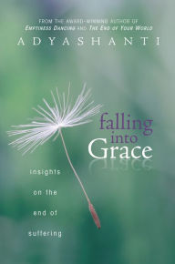 Title: Falling into Grace: Insights on the End of Suffering, Author: Adyashanti