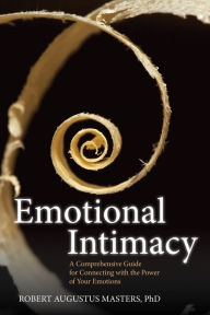 Title: Emotional Intimacy: A Comprehensive Guide for Connecting with the Power of Your Emotions, Author: Robert Augustus Masters Ph.D.