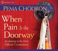 Title: When Pain Is the Doorway: Awakening in the Most Difficult Circumstances, Author: Pema Chödrön