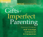 The Gifts of Imperfect Parenting: Raising Children with Courage, Compassion, and Connection