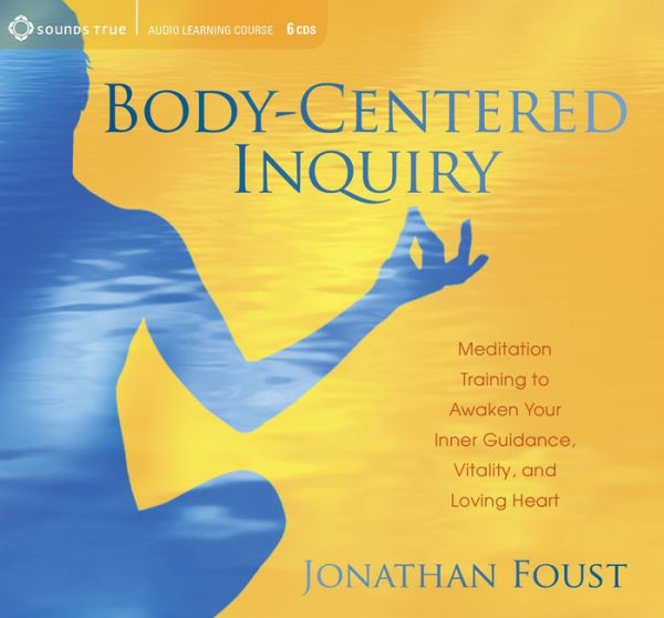 Body-Centered Inquiry: Meditation Training to Awaken Your Inner Guidance, Vitality, and Loving Heart