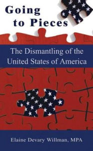 Title: Going to Pieces: The Dismantling of the United States of America, Author: Elaine Devary Willman