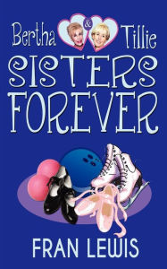 Title: Bertha and Tillie - Sisters Forever, Author: Fran Lewis
