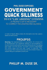 Title: Phil Duse Exposes Government Quack Silliness to Us Law-Abiding Citizens, Author: Phillip M Duse Sr