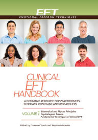 Title: Clinical EFT Handbook 1: A Definitive Resource for Practitioners, Scholars, Clinicians, and Researchers. Volume 1: Biomedical & Physics Principles, Psychological Trauma, and Fundamental, Author: Dawson Church