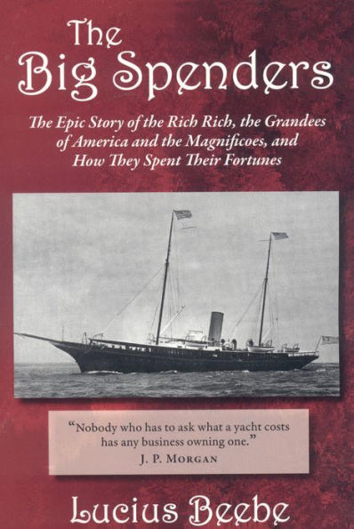 the Big Spenders: Epic Story of Rich Rich, Grandees America and Magnificoes, How They Spent Their Fortunes