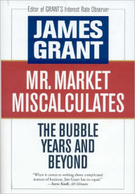 Title: Mr. Market Miscalculates: The Bubble Years and Beyond, Author: James Grant