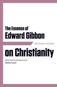 Title: The Essence of Edward Gibbon on Christianity, Author: Hunter Lewis